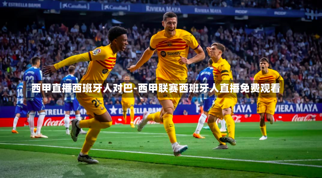 西甲直播西班牙人對(duì)巴-西甲聯(lián)賽西班牙人直播免費(fèi)觀(guān)看